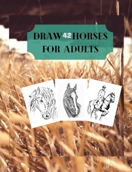 Draw 42 horses for adults: Coloring book for adult, Every page a Different Horse, Creative Drawing Horse, 8.5 x 11.25