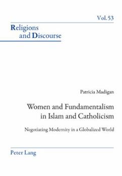 Women and Fundamentalism in Islam and Catholicism: Negotiating Modernity in a Globalized World