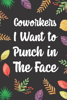 Paperback Coworkers I Want to Punch in the Face: Blank Lined Diary / Notebook / Journal, Gifts For Coworker And Boss - Inspirational, Motivational, Creative, Fu Book