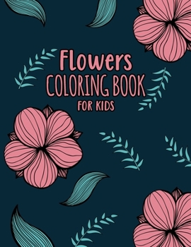 Flowers Coloring Book For Kids: For Kids Ages 2-6 And 4-8, 25 Simple And Fun Relaxing Flowers For Kids