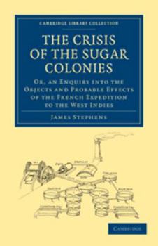 Electronics The Crisis of the Sugar Colonies: Or, an Enquiry Into the Objects and Probable Effects of the French Expedition to the West Indies Book