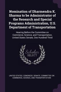 Nomination of Dharmendra K. Sharma to Be Administrator of the Research and Special Programs Administration, U.S. Department of Transportation: Hearing Before the Committee on Commerce, Science, and Tr