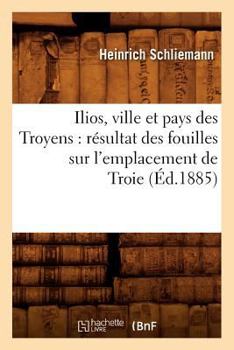 Paperback Ilios, Ville Et Pays Des Troyens: Résultat Des Fouilles Sur l'Emplacement de Troie (Éd.1885) [French] Book