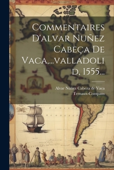 Paperback Commentaires D'alvar Nuñez Cabeça De Vaca, ...valladolid, 1555... [French] Book