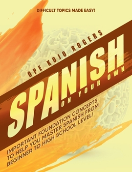 Paperback Spanish On Your Own: Important Foundation Concepts To Help You Master Spanish From Beginner To High School Level! (Spanish Edition) [Spanish] Book