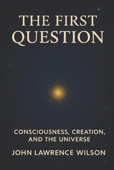 Paperback The First Question: Consciousness, Creation, and the Universe Book
