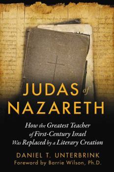 Paperback Judas of Nazareth: How the Greatest Teacher of First-Century Israel Was Replaced by a Literary Creation Book