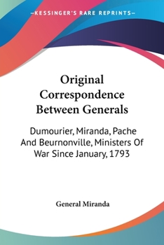 Paperback Original Correspondence Between Generals: Dumourier, Miranda, Pache And Beurnonville, Ministers Of War Since January, 1793 Book