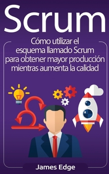 Hardcover Scrum: Cómo utilizar el esquema llamado Scrum para obtener mayor producción mientras aumenta la calidad (Spanish Edition) [Spanish] Book