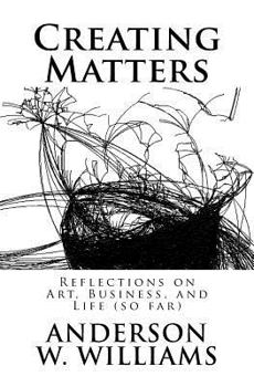 Paperback Creating Matters: Reflections on Art, Business, and Life (so far) Book