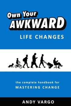 Paperback Own Your Awkward Life Changes: The Complete Handbook For Mastering Change Book