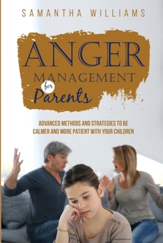 Paperback Anger Management for Parents: Advanced Methods and Strategies to be Calmer and More Patient with Your Children Book