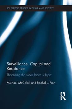 Surveillance, Capital and Resistance: Theorizing the Surveillance Subject