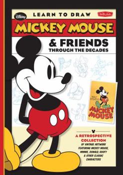 Learn to Draw Mickey Mouse  Friends Through the Decades: Celebrating Mickey Mouse's 90th Anniversary: A retrospective collection of vintage artwork featuring Mickey Mouse, Minnie, Donald, Goofy  other