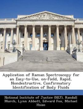 Paperback Application of Raman Spectroscopy for an Easy-To-Use, On-Field, Rapid, Nondestructive, Confirmatory Identification of Body Fluids Book