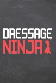 Dressage Ninja: Dressage Notebook, Planner or Journal | Size 6 x 9 | 110 Dot Grid Pages | Office Equipment, Supplies |Funny Dressage Gift Idea for Christmas or Birthday