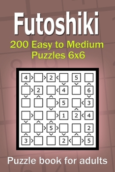 Paperback Futoshiki puzzle book for adults.: 200 Easy to Medium Puzzles 6x6 Book