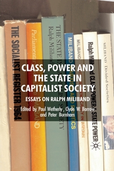 Class, Power and the State in Capitalist Society: Essays on Ralph Miliband