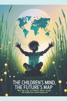 Paperback The Children's Mind, The Future's Map: Why the Way Children Think Today Will Shape the World Tomorrow Book