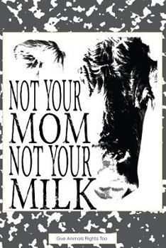 Paperback Not Your Mom Not Your Milk: Give Animals Rights Too Book