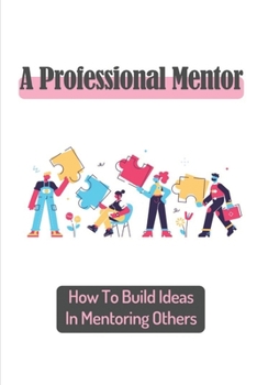 Paperback A Professional Mentor: How To Build Ideas In Mentoring Others: Mentorship Development Book