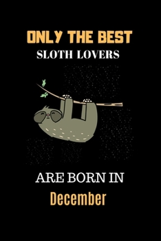Only The Best Sloth Lovers Are Born In December: Cute Girls Sloth Notebook Daily Writing 100 pages (Animal journal notebook for kids)
