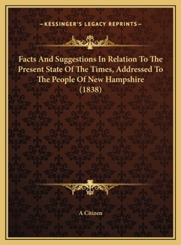 Hardcover Facts And Suggestions In Relation To The Present State Of The Times, Addressed To The People Of New Hampshire (1838) Book