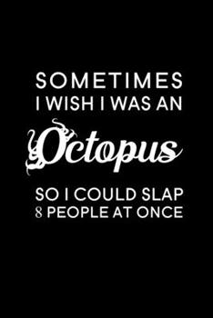 Sometimes I wish I was an octopus, so I could slap 8 people at once: Blank Lined Journal Notebook, 6 x 9, Octopus journal, Octopus notebook, Ruled, Writing Book, Notebook for Octopus lovers, World Oct