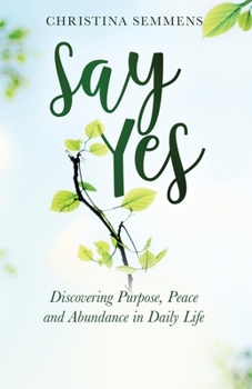 Paperback Say Yes: Discovering Purpose, Peace and Abundance in Daily Life Book