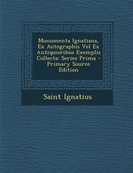 Paperback Monumenta Ignatiana, Ex Autographis Vel Ex Antiquioribus Exemplis Collecta: Series Prima [Latin] Book