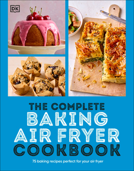 Paperback The Complete Baking Air Fryer Cookbook: 75 Baking Recipes Perfect for Your Air Fryer Book