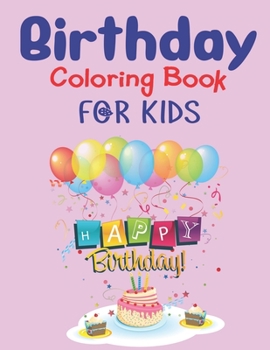 Birthday Coloring Book for Kids: An Birthday Coloring Book with beautiful Birthday Cake, Cupcakes, Hat, bears, boys, girls, candles, balloons, and ... Birthday gift for kids who love coloring