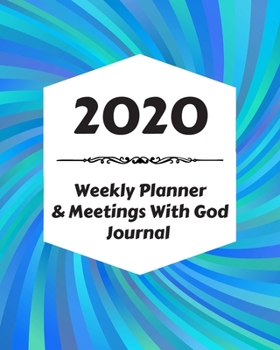 2020 Weekly Planner & Meetings With God Journal: Calendar & Monthly Planner Included: Great New Year Gift For Christians, Catholics, Religious Devout Persons, Church Mates