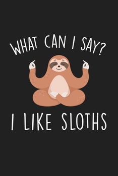 Paperback What Can I Say I Like Sloths: Blank Lined Notebook To Write In For Notes, To Do Lists, Notepad, Journal, Funny Gifts For Sloth Lover Book