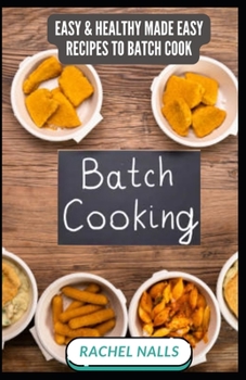 BATCH COOKING: Easy & Healthy Made Easy Recipes To Batch Cook