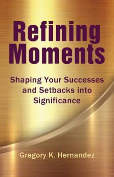 Refining Moments: Shaping Your Successes and Setbacks Into Significance