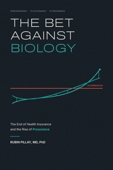 THE BET AGAINST BIOLOGY: The End of Health Insurance and the Rise of Prosurance