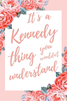 Paperback It's a Kennedy Thing You Wouldn't Understand: 6x9 Lined Notebook/Journal Funny Gift Idea Book