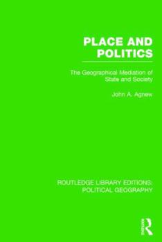 Hardcover Place and Politics (Routledge Library Editions: Political Geography): The Geographical Mediation of State and Society Book