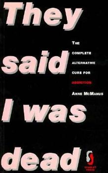 Paperback They Said I Was Dead: The Complete Alternative Cure for Addiction Book