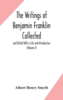 Hardcover The writings of Benjamin Franklin Collected and Edited With a Life and Introduction (Volume I) Book