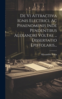 Hardcover De Vi Attractiva Ignis Electrici, Ac Phaenomenis Inde Pendentibus Alexandri Voltae ... Dissertatio Epistolaris... [Latin] Book