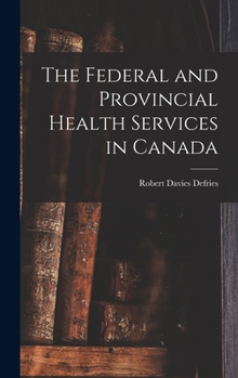 Hardcover The Federal and Provincial Health Services in Canada Book