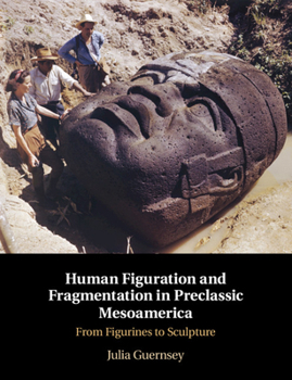 Hardcover Human Figuration and Fragmentation in Preclassic Mesoamerica: From Figurines to Sculpture Book