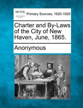 Paperback Charter and By-Laws of the City of New Haven, June, 1865. Book