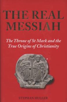 The Real Messiah: The Throne of St. Mark and the True Origins of Christianity