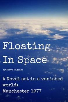 Paperback Floating In Space: A novel set in a vanished world;Manchester - 1977 no mobiles, no laptops, no Internet! Book