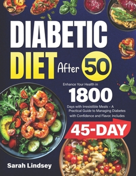 Paperback Diabetic Diet After 50: Enhance Your Health in 1800 Days with Irresistible Meals - A Practical Guide to Managing Diabetes with Confidence and Flavor. Book