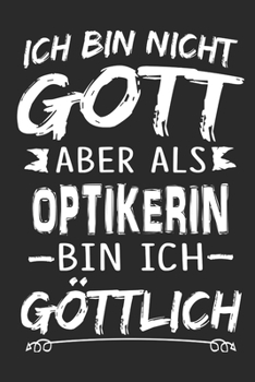 Ich bin nicht Gott aber als Optikerin bin ich göttlich: Notizbuch mit 110 linierten Seiten, Nutzung auch als Dekoration in Form eines Schild bzw. Poster möglich (German Edition)