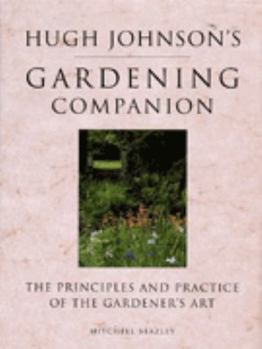 Hugh Johnson's Gardening Companion: The Principles and Practice of the Gardener's ..